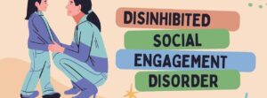 Unlocking the Mystery of Disinhibited Social Engagement Disorder (DSED)